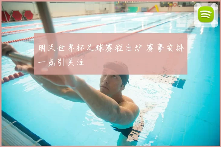 明天世界杯足球赛程出炉 赛事安排一览引关注
