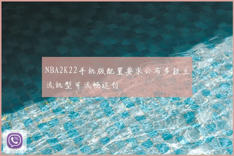 NBA2K22手机版配置要求公布多款主流机型可流畅运行