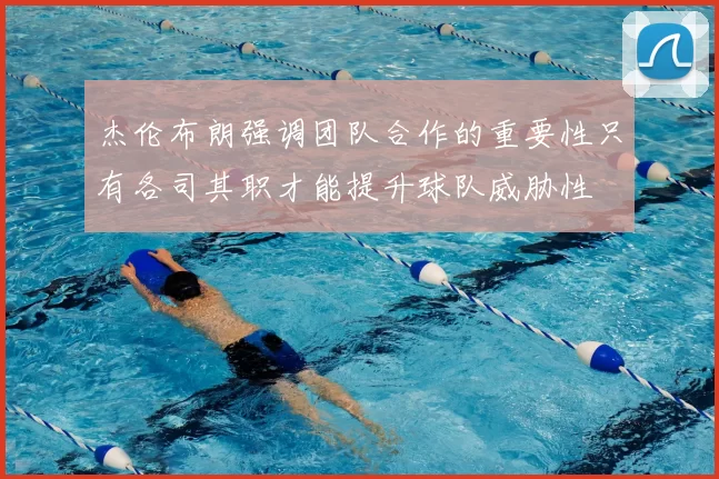 杰伦布朗强调团队合作的重要性只有各司其职才能提升球队威胁性