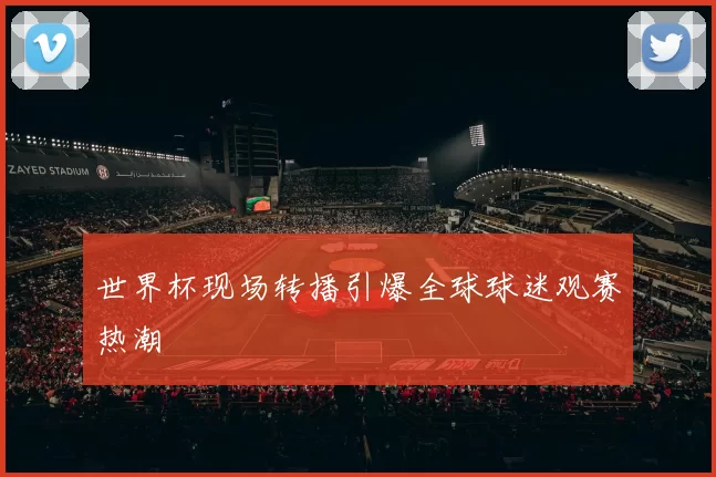 世界杯现场转播引爆全球球迷观赛热潮