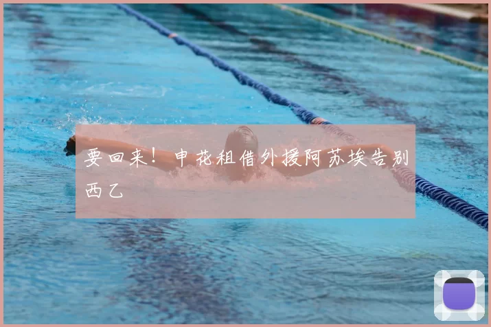 要回来!申花租借外援阿苏埃告别西乙