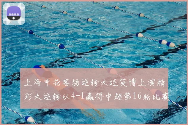 上海申花客场逆转大连英博上演精彩大逆转以4-1赢得中超第16轮比赛