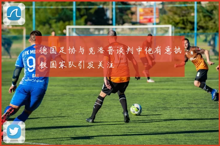 德国足协与克洛普谈判中他有意执教国家队引发关注