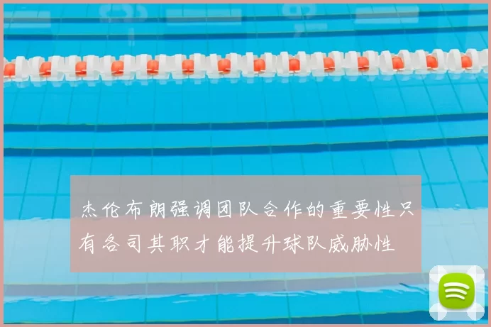 杰伦布朗强调团队合作的重要性只有各司其职才能提升球队威胁性