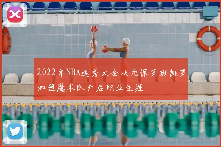 2022年NBA选秀大会状元保罗班凯罗加盟魔术队开启职业生涯