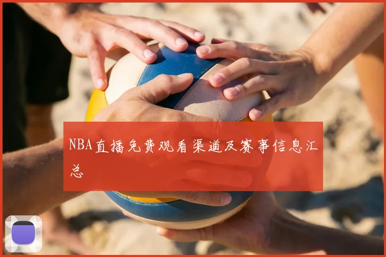 NBA直播免费观看渠道及赛事信息汇总