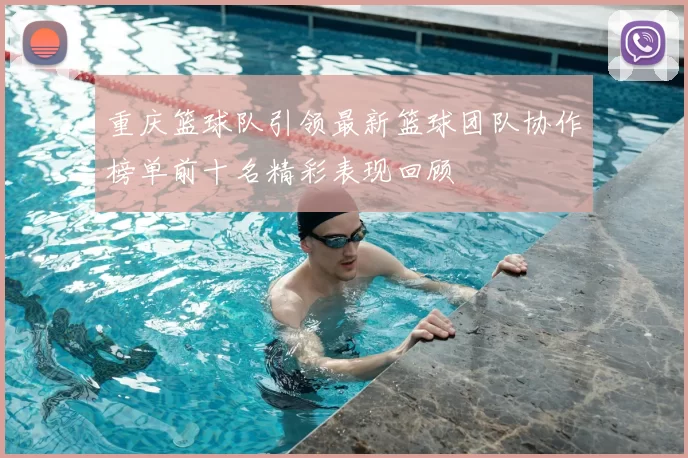 重庆篮球队引领最新篮球团队协作榜单前十名精彩表现回顾