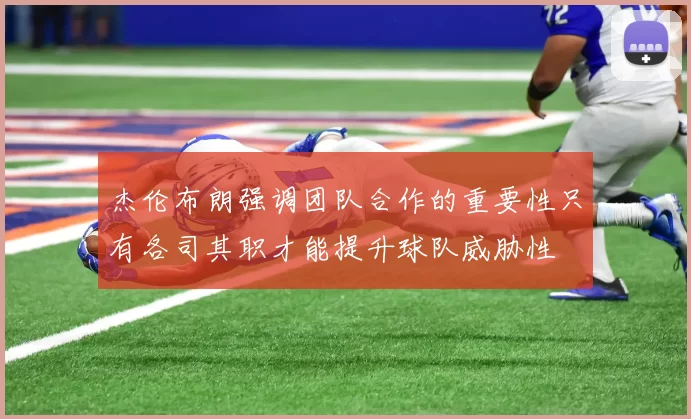 杰伦布朗强调团队合作的重要性只有各司其职才能提升球队威胁性