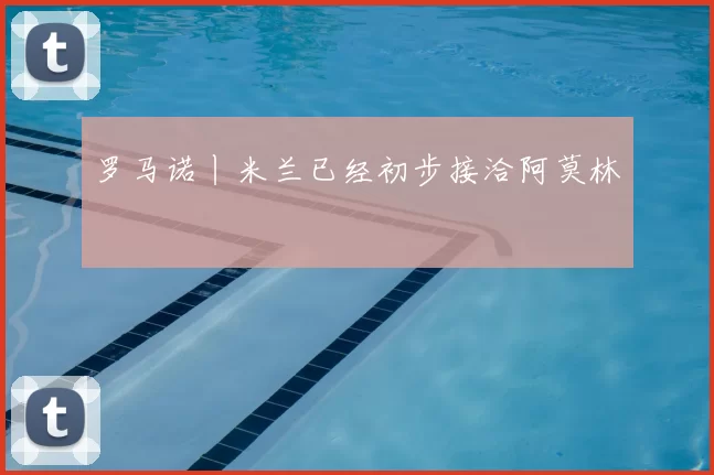 罗马诺丨米兰已经初步接洽阿莫林