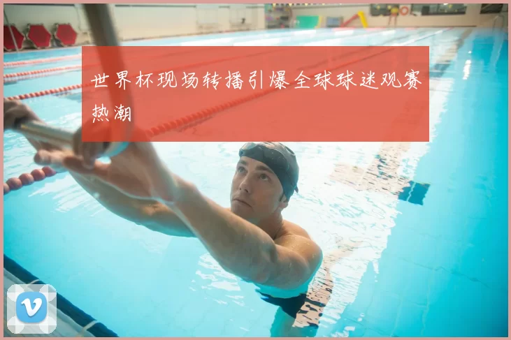世界杯现场转播引爆全球球迷观赛热潮