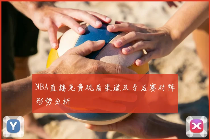 NBA直播免费观看渠道及季后赛对阵形势分析